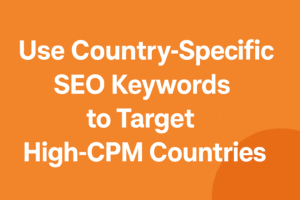 Use Country-Specific SEO Keywords to Target High-CPM Countries