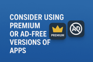 Consider Using Premium or Ad-Free Versions of Apps