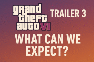 GTA VI Trailer 3: What Can We Expect?