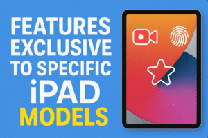 Features Exclusive to Specific iPad Models