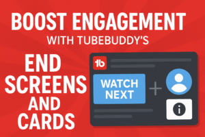 Boost Engagement with TubeBuddy’s End Screens and Cards